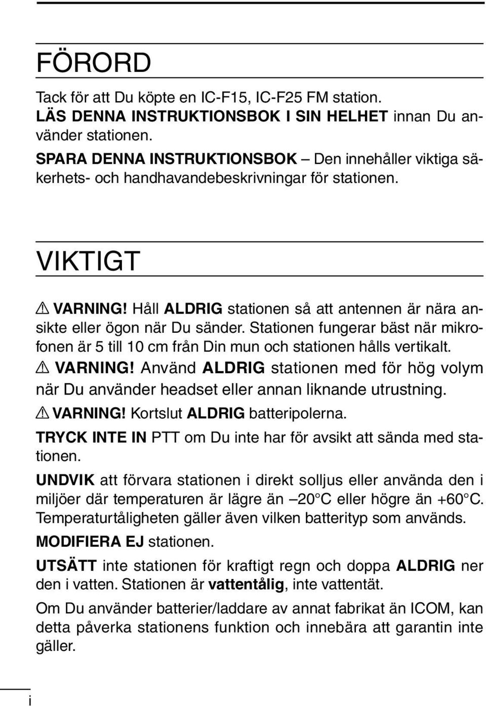 Håll ALDRIG stationen så att antennen är nära ansikte eller ögon när Du sänder. Stationen fungerar bäst när mikrofonen är 5 till 10 cm från Din mun och stationen hålls vertikalt. VARNING!