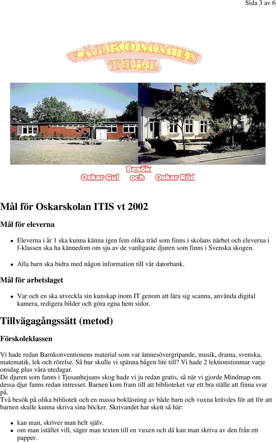 Mål för arbetslaget Var och en ska utveckla sin kunskap inom IT genom att lära sig scanna, använda digital kamera, redigera bilder och göra egna hem sidor.