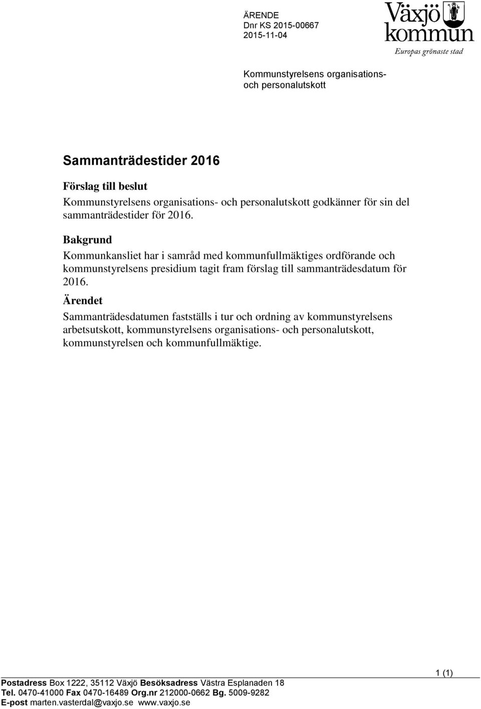 Bakgrund Kommunkansliet har i samråd med kommunfullmäktiges ordförande och kommunstyrelsens presidium tagit fram förslag till sammanträdesdatum för 2016.