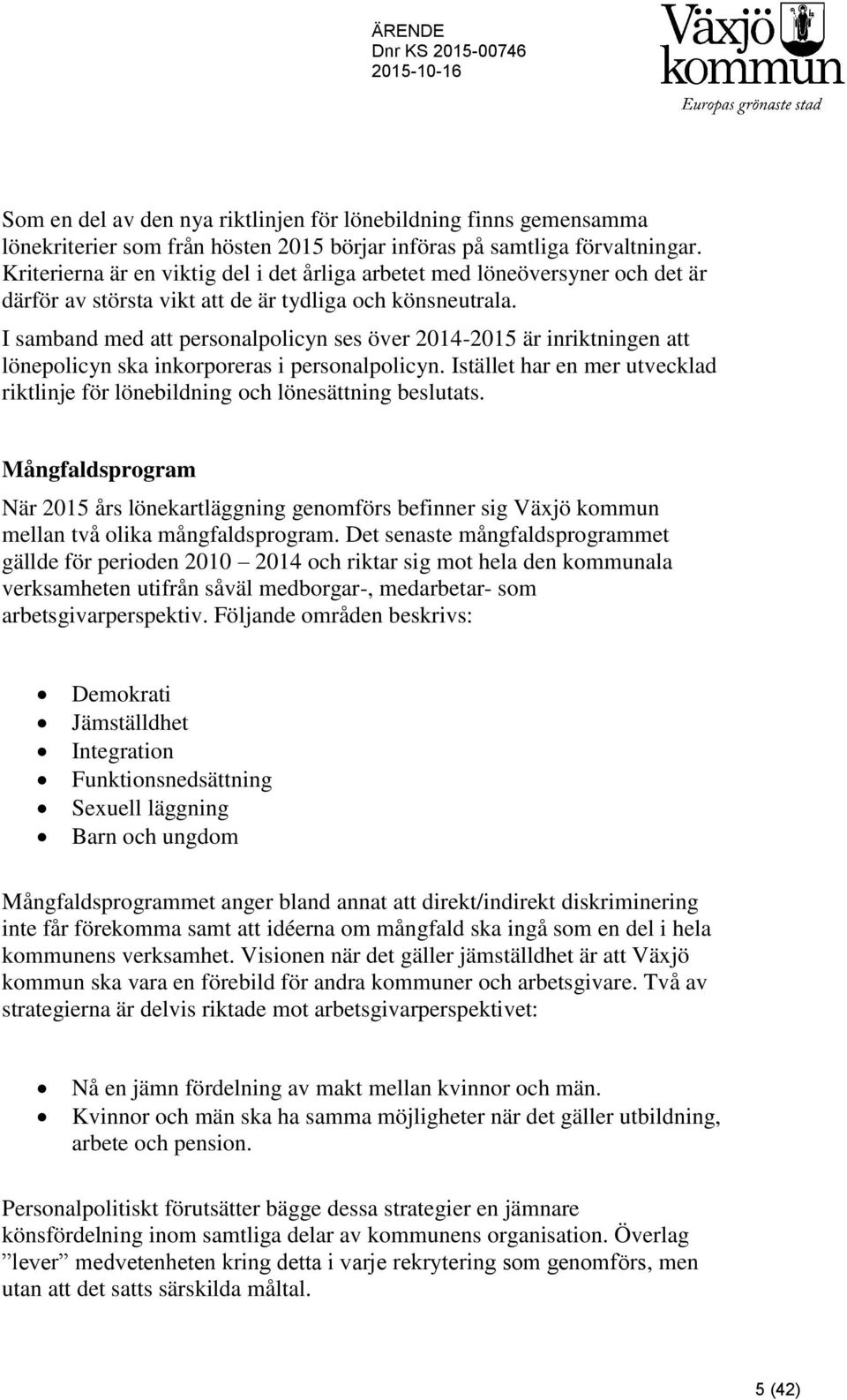 I samband med att personalpolicyn ses över 2014-2015 är inriktningen att lönepolicyn ska inkorporeras i personalpolicyn.