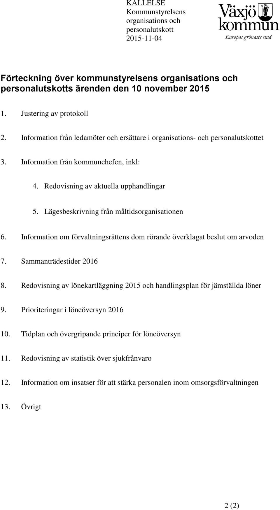 Lägesbeskrivning från måltidsorganisationen 6. Information om förvaltningsrättens dom rörande överklagat beslut om arvoden 7. Sammanträdestider 2016 8.