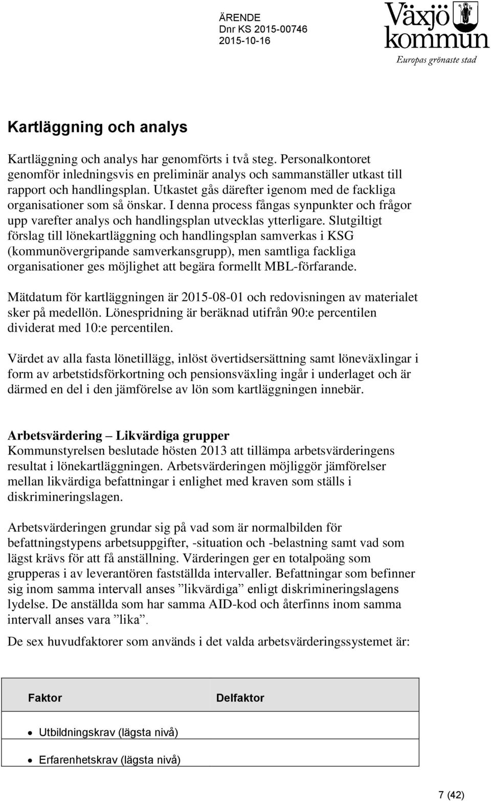 Slutgiltigt förslag till lönekartläggning och handlingsplan samverkas i KSG (kommunövergripande samverkansgrupp), men samtliga fackliga organisationer ges möjlighet att begära formellt MBL-förfarande.