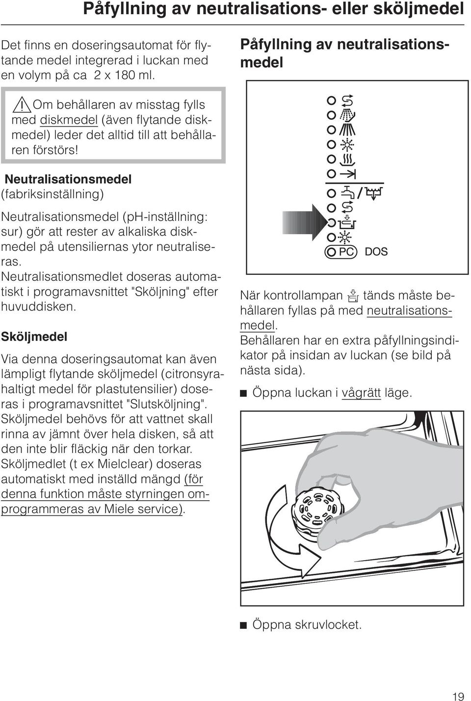 Neutralisationsmedel (fabriksinställning) Neutralisationsmedel (ph-inställning: sur) gör att rester av alkaliska diskmedel på utensiliernas ytor neutraliseras.