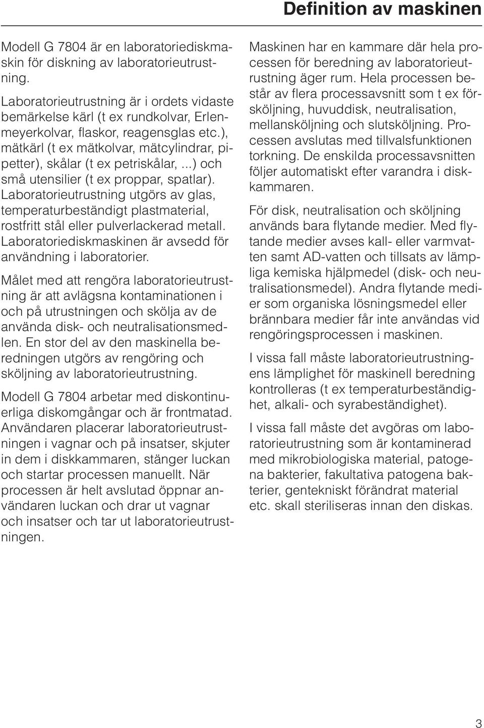 ..) och små utensilier (t ex proppar, spatlar). Laboratorieutrustning utgörs av glas, temperaturbeständigt plastmaterial, rostfritt stål eller pulverlackerad metall.