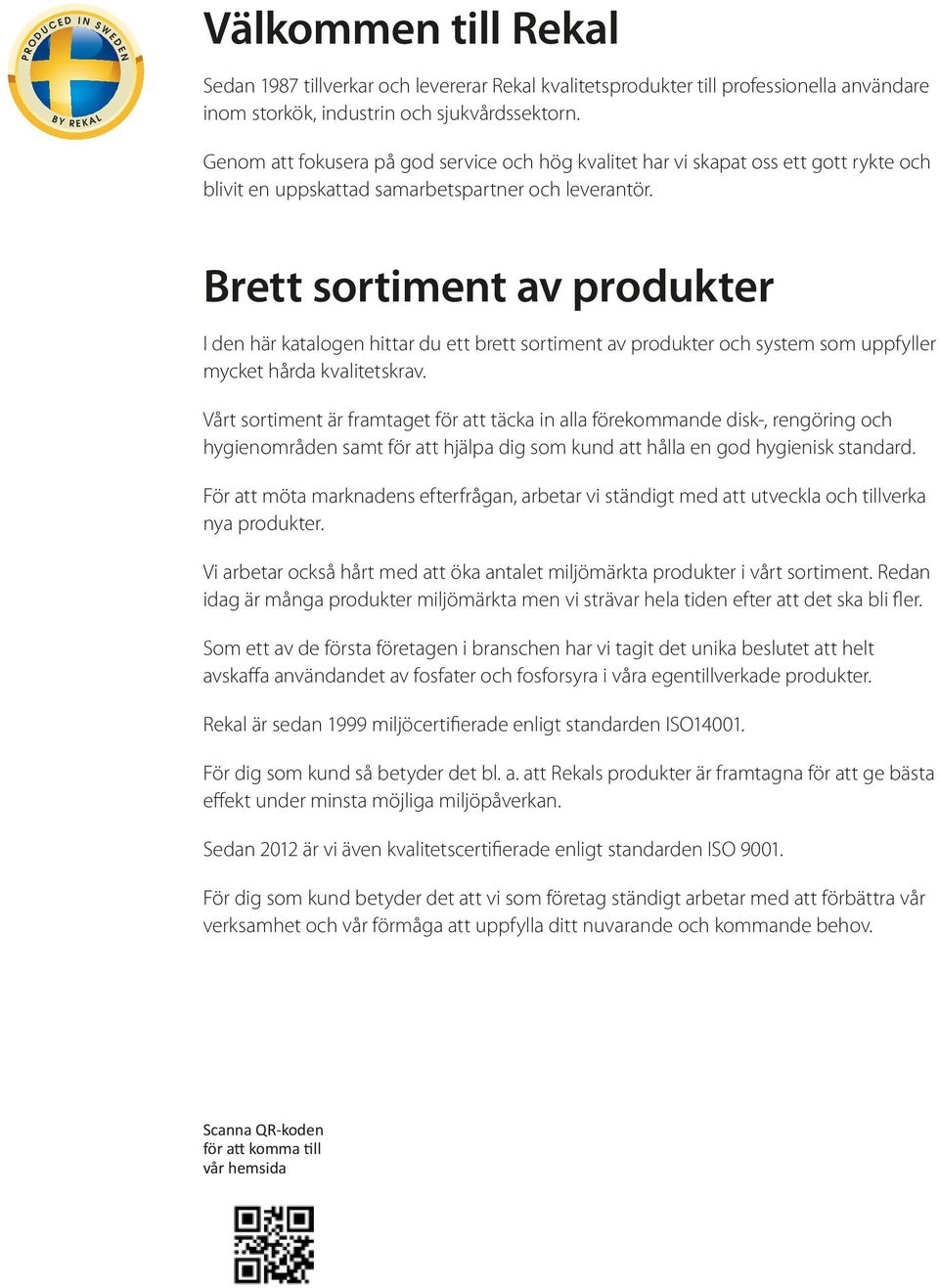 Brett sortiment av produkter I den här katalogen hittar du ett brett sortiment av produkter och system som uppfyller mycket hårda kvalitetskrav.