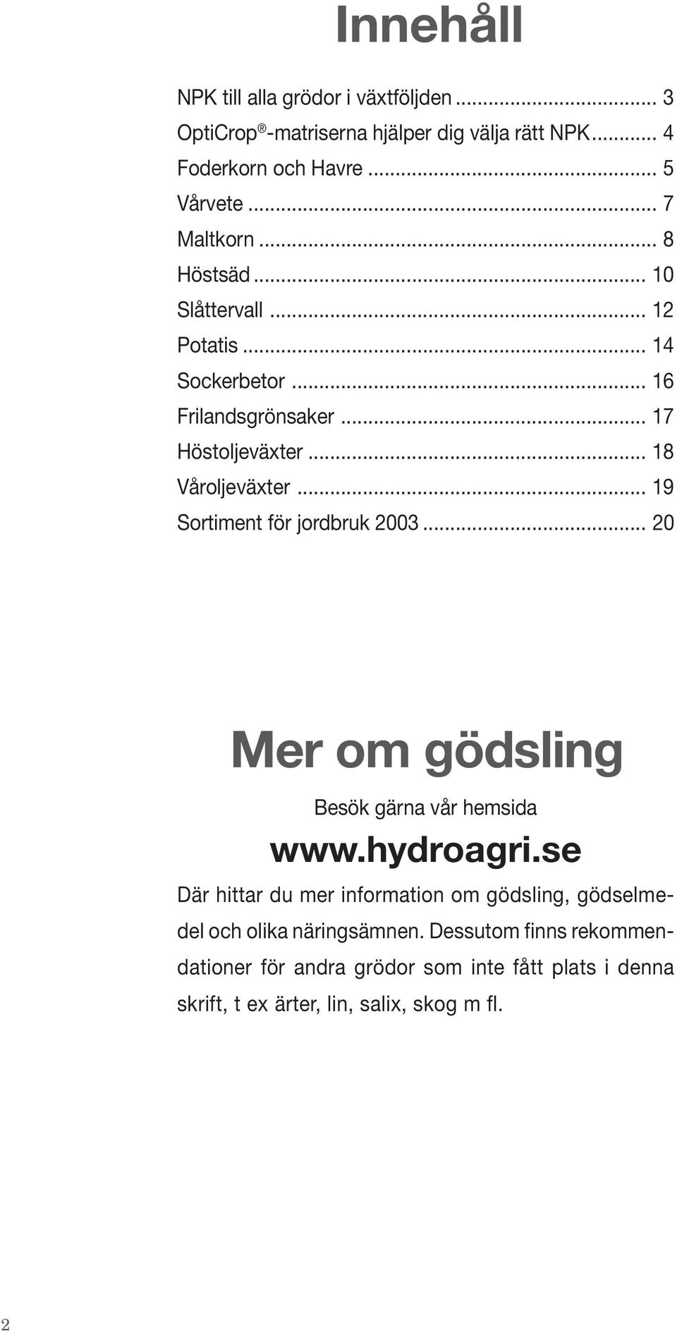 .. 19 Sortiment för jordbruk 2003... 20 Mer om gödsling Besök gärna vår hemsida www.hydroagri.