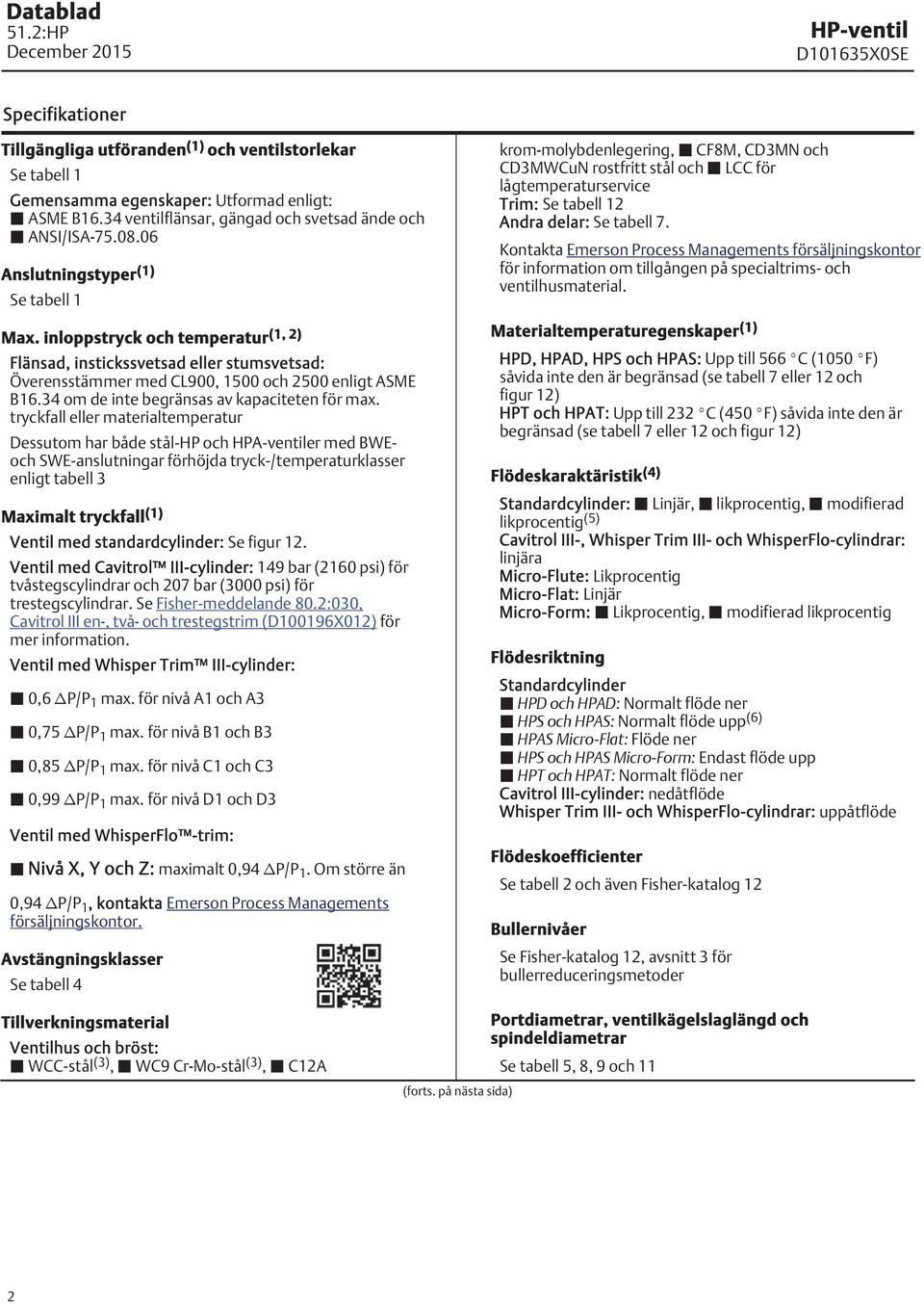 inloppstryck och temperatur (, 2) Flänsad, instickssvetsad eller stumsvetsad: Överensstämmer med CL900, 500 och 2500 enligt ASME B6.34 om de inte begränsas av kapaciteten för max.