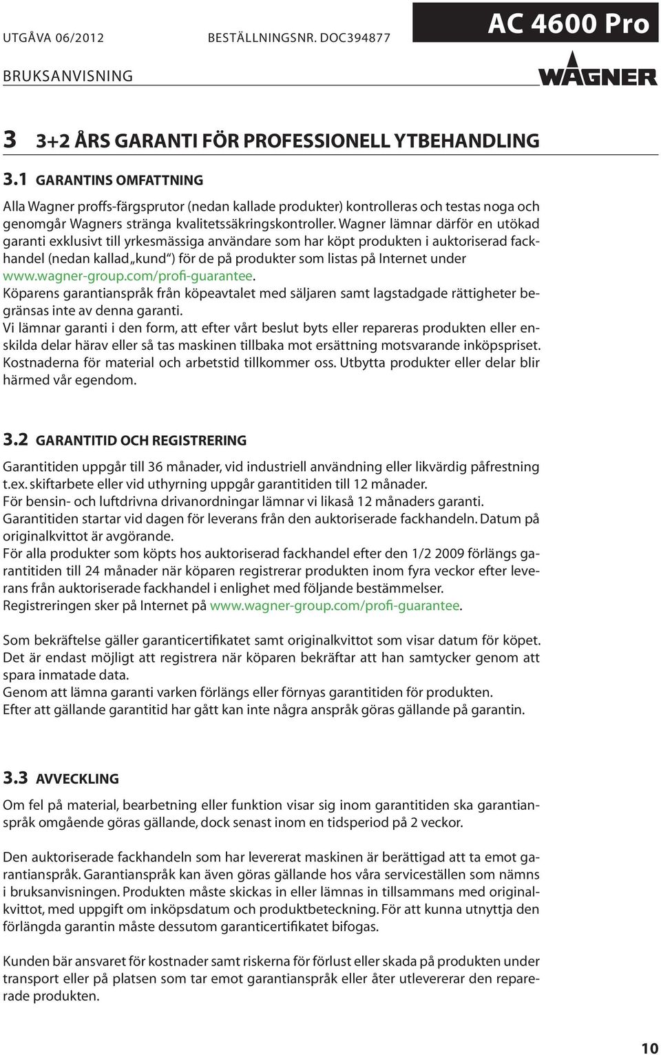 Wagner lämnar därför en utökad garanti exklusivt till yrkesmässiga användare som har köpt produkten i auktoriserad fackhandel (nedan kallad kund ) för de på produkter som listas på Internet under www.