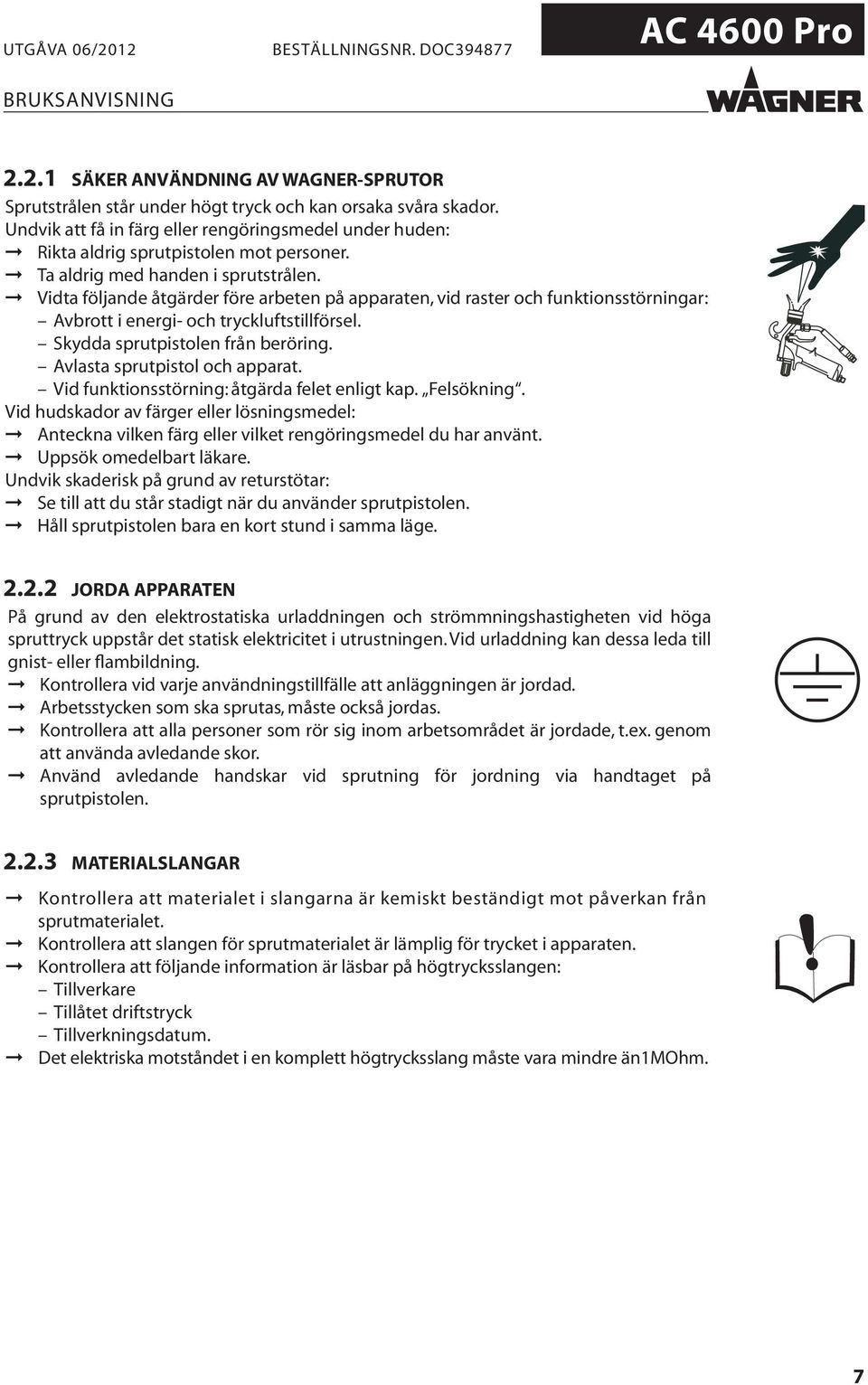 Kontrollera att alla personer som rör sig inom arbetsområdet är jordade, t.ex. genom att använda avledande skor. Använd avledande handskar vid sprutning för jordning via handtaget på sprutpistolen. 2.