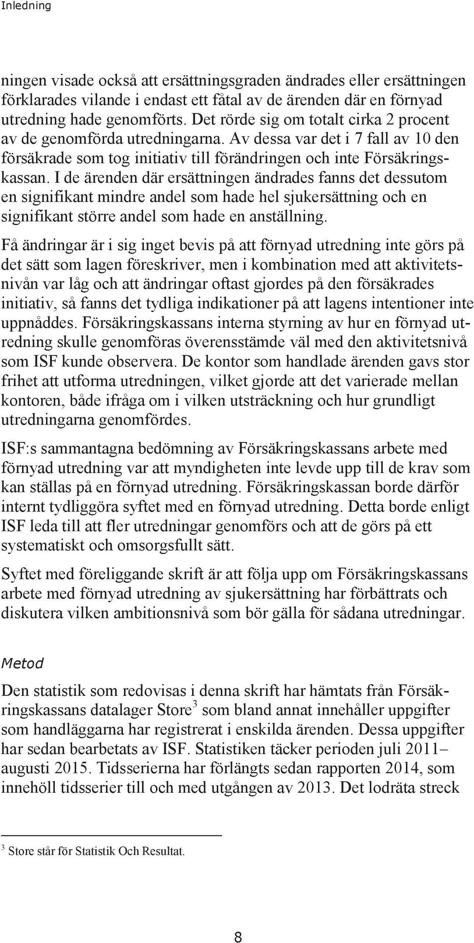 I de ärenden där ersättningen ändrades fanns det dessutom en signifikant mindre andel som hade hel sjukersättning och en signifikant större andel som hade en anställning.