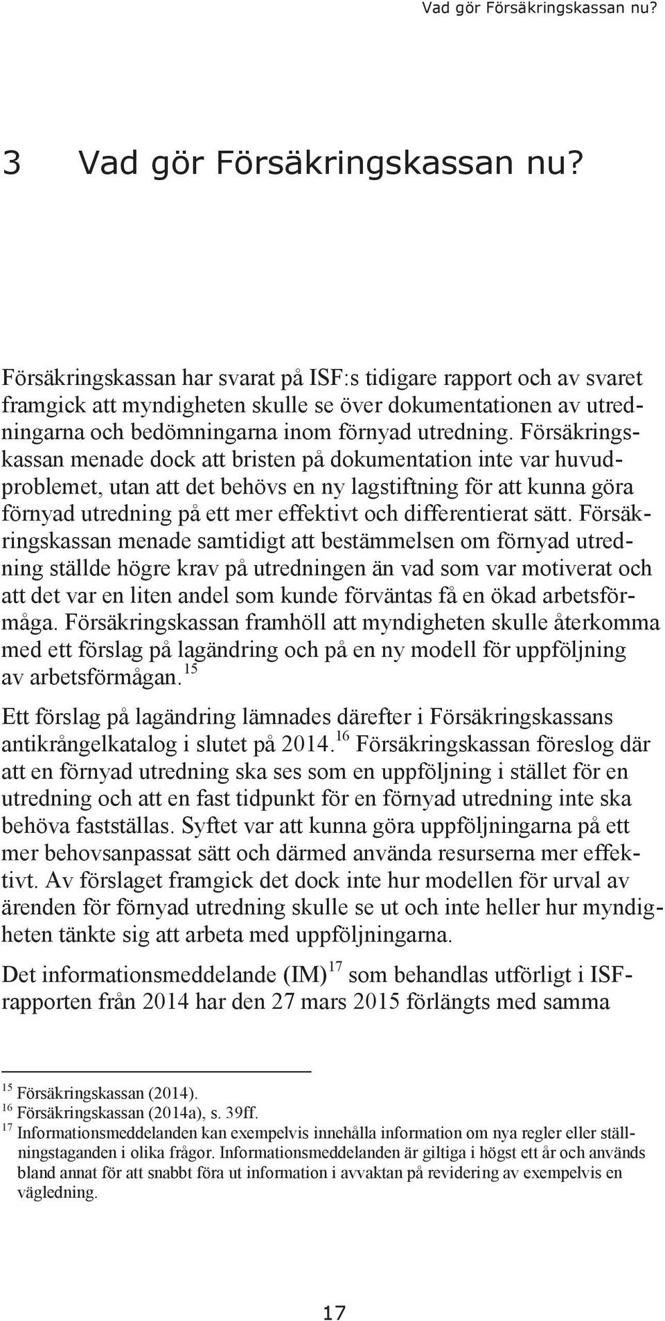 Försäkringskassan menade dock att bristen på dokumentation inte var huvudproblemet, utan att det behövs en ny lagstiftning för att kunna göra förnyad utredning på ett mer effektivt och differentierat