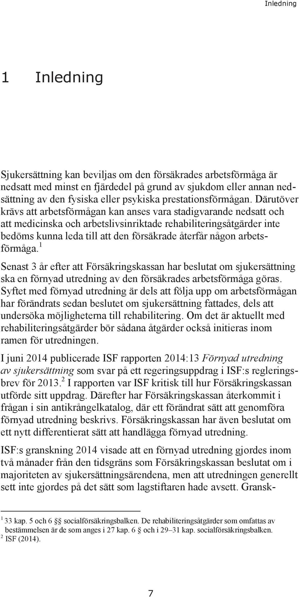 Därutöver krävs att arbetsförmågan kan anses vara stadigvarande nedsatt och att medicinska och arbetslivsinriktade rehabiliteringsåtgärder inte bedöms kunna leda till att den försäkrade återfår någon