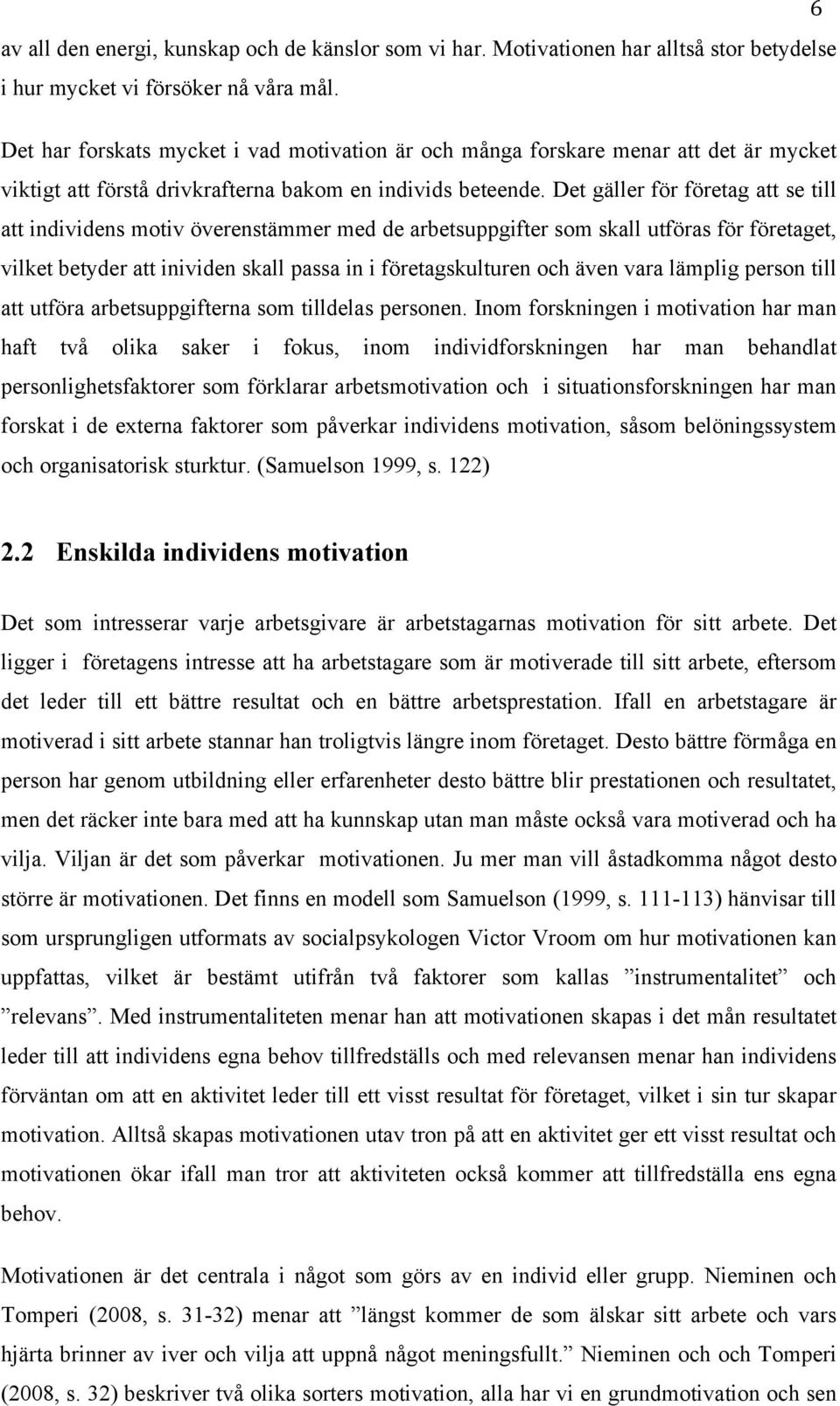 Det gäller för företag att se till att individens motiv överenstämmer med de arbetsuppgifter som skall utföras för företaget, vilket betyder att inividen skall passa in i företagskulturen och även