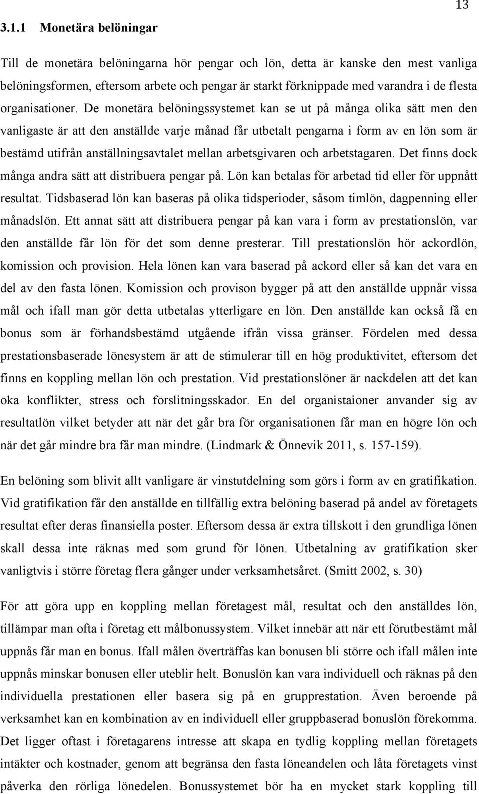 De monetära belöningssystemet kan se ut på många olika sätt men den vanligaste är att den anställde varje månad får utbetalt pengarna i form av en lön som är bestämd utifrån anställningsavtalet