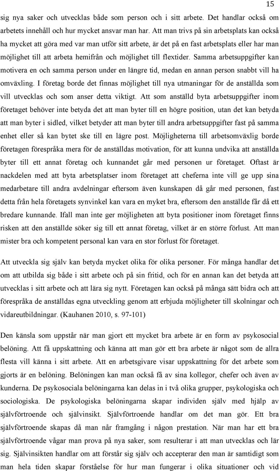 flextider. Samma arbetsuppgifter kan motivera en och samma person under en längre tid, medan en annan person snabbt vill ha omväxling.