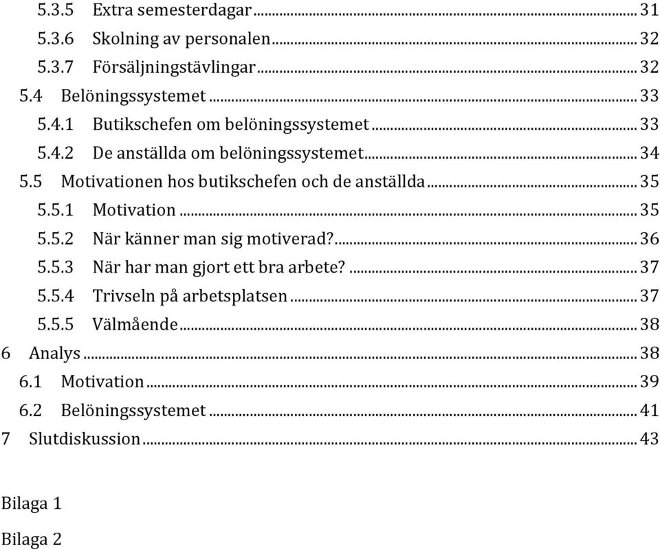 5 Motivationen hos butikschefen och de anställda... 35 5.5.1 Motivation... 35 5.5.2 När känner man sig motiverad?... 36 5.5.3 När har man gjort ett bra arbete?