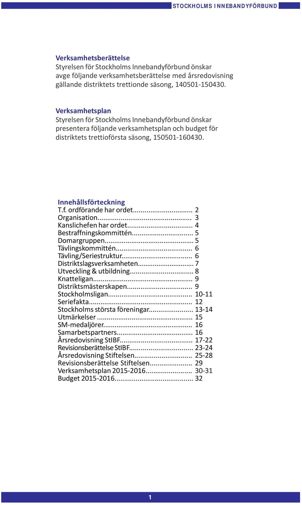 .. Organisation... Kanslichefen har ordet... Bestraffningskommittén... Domargruppen... Tävlingskommittén... Tävling/Seriestruktur... Distriktslagsverksamheten... Utveckling & utbildning... Knatteligan.