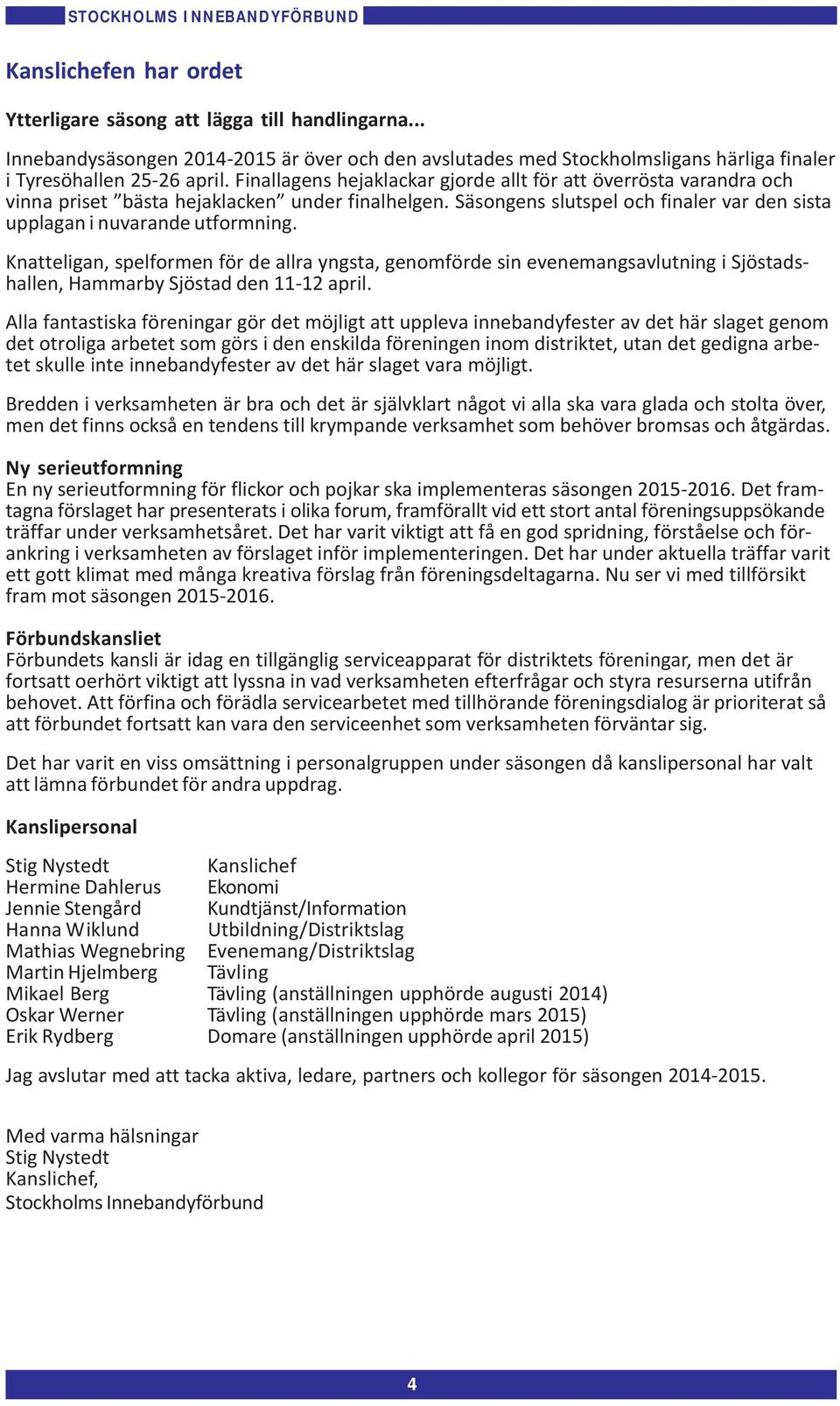 Knatteligan, spelformen för de allra yngsta, genomförde sin evenemangsavlutning i Sjöstadshallen, Hammarby Sjöstad den 11-12 april.