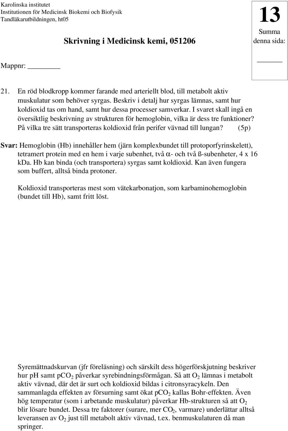 I svaret skall ingå en översiktlig beskrivning av strukturen för hemoglobin, vilka är dess tre funktioner? På vilka tre sätt transporteras koldioxid från perifer vävnad till lungan?