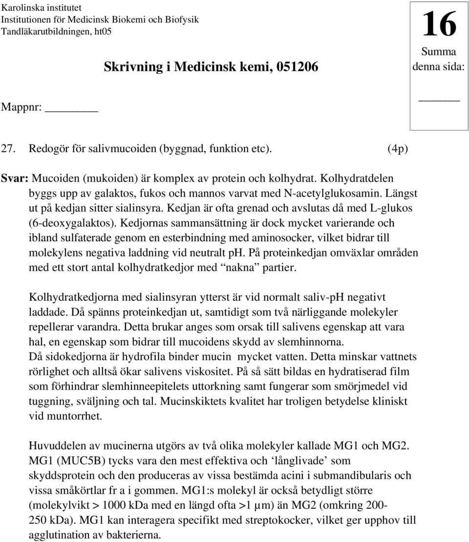 Kedjornas sammansättning är dock mycket varierande och ibland sulfaterade genom en esterbindning med aminosocker, vilket bidrar till molekylens negativa laddning vid neutralt ph.