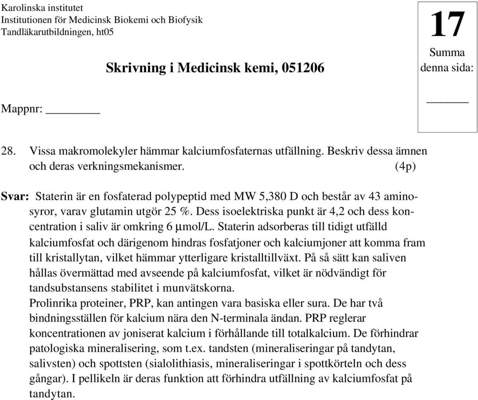 Dess isoelektriska punkt är 4,2 och dess koncentration i saliv är omkring 6 µmol/l.