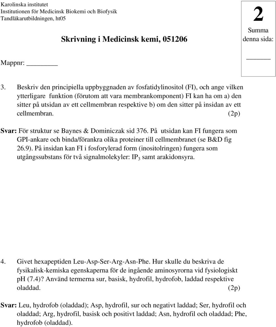 respektive b) om den sitter på insidan av ett cellmembran. (2p) Svar: För struktur se Baynes & Dominiczak sid 376.