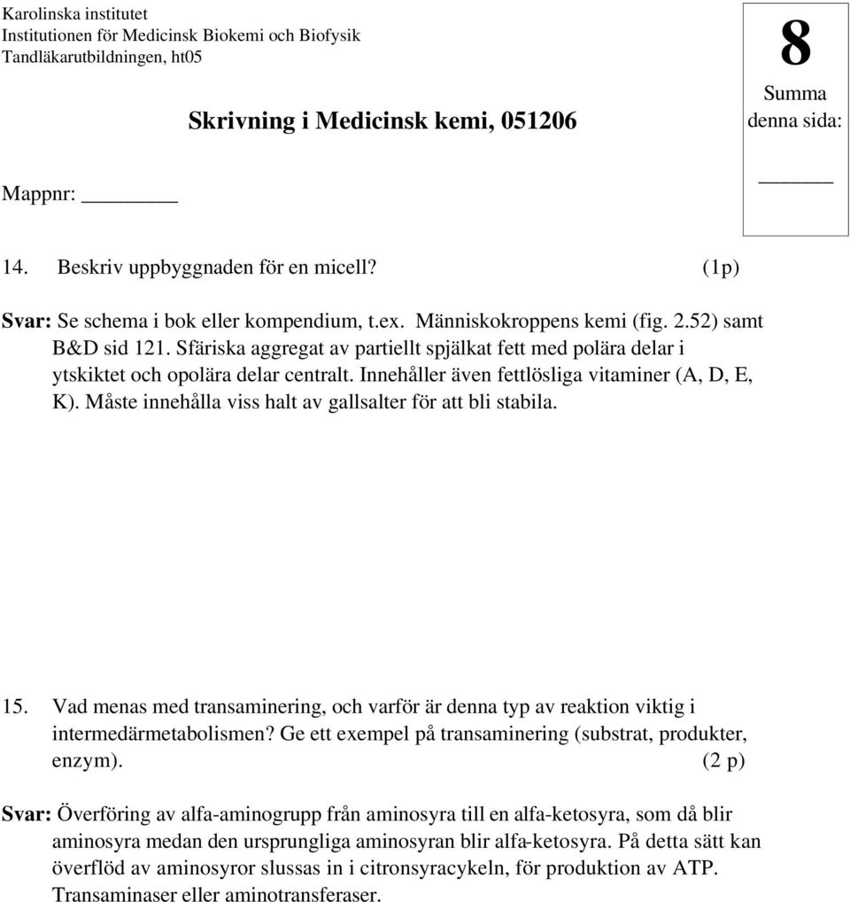 Måste innehålla viss halt av gallsalter för att bli stabila. 15. Vad menas med transaminering, och varför är denna typ av reaktion viktig i intermedärmetabolismen?