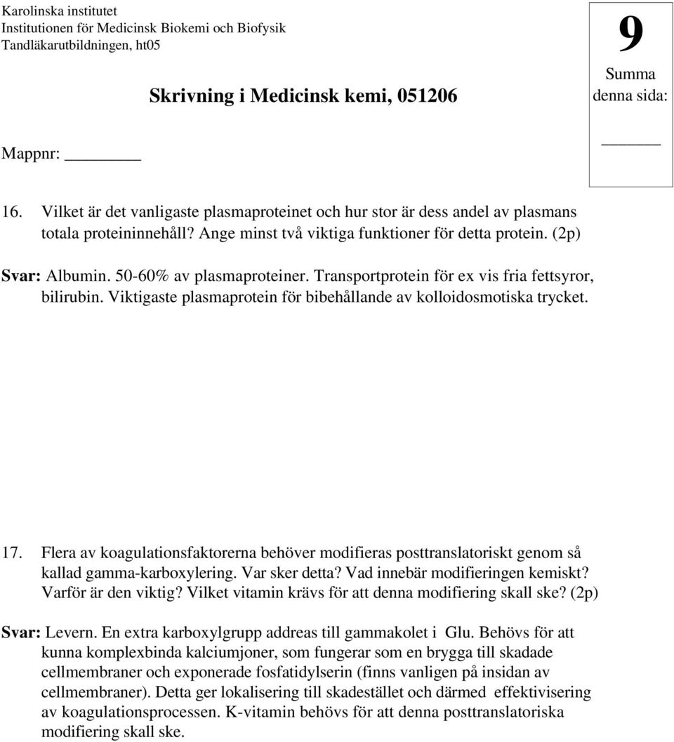 Flera av koagulationsfaktorerna behöver modifieras posttranslatoriskt genom så kallad gamma-karboxylering. Var sker detta? Vad innebär modifieringen kemiskt? Varför är den viktig?