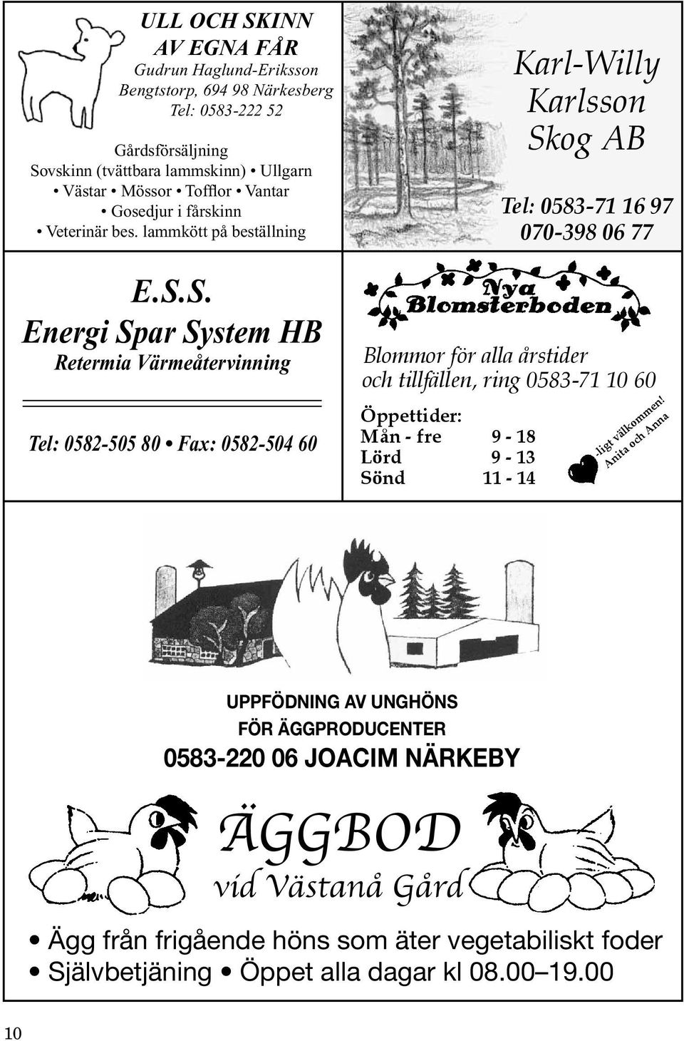 S. Energi Spar System HB Retermia Värmeåtervinning Tel: 0582-505 80 Fax: 0582-504 60 Karl-Willy Karlsson Skog AB Tel: 0583-71 16 97 070-398 06 77 Blommor för alla årstider och