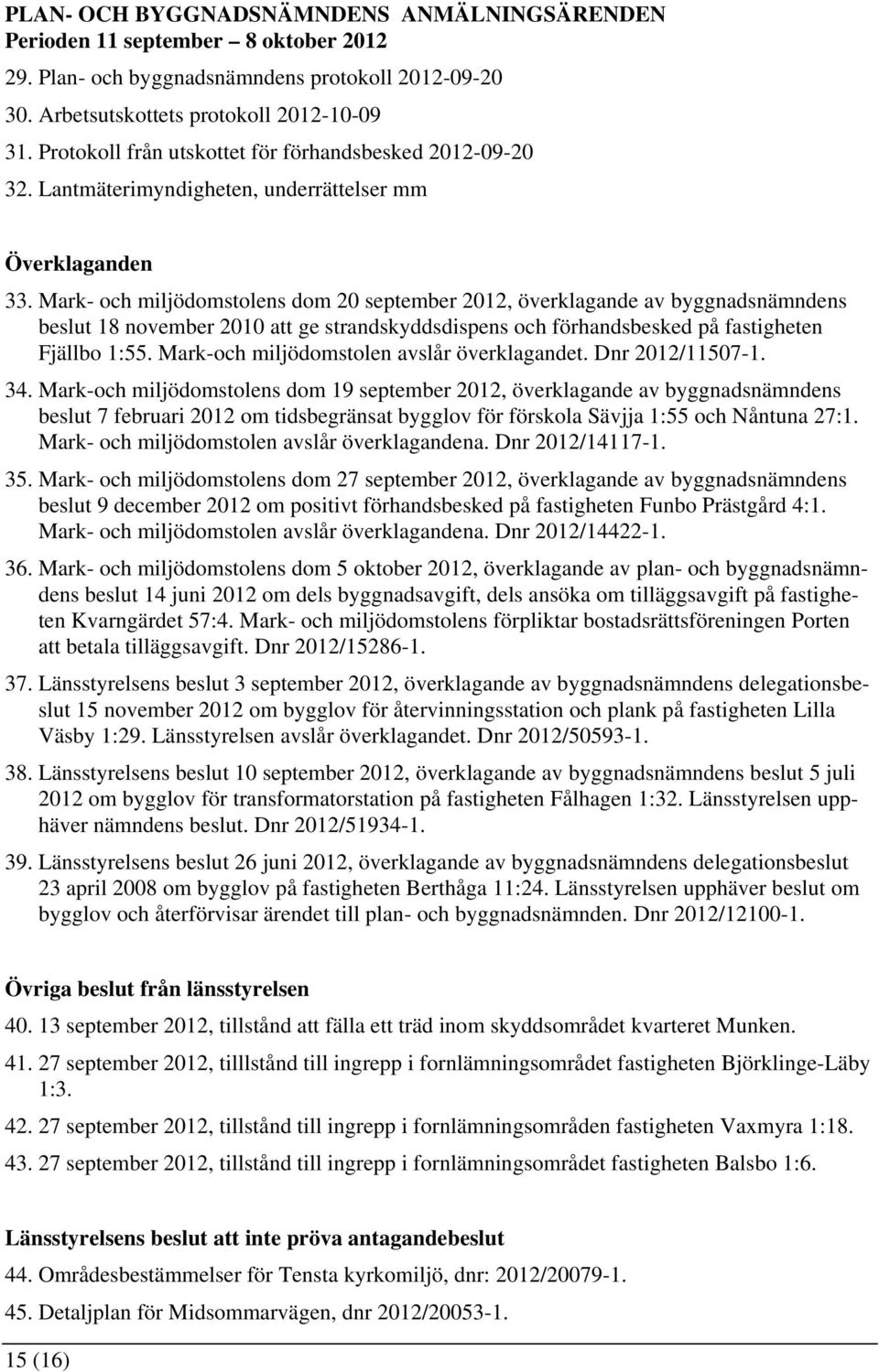 Mark- och miljödomstolens dom 20 september 2012, överklagande av byggnadsnämndens beslut 18 november 2010 att ge strandskyddsdispens och förhandsbesked på fastigheten Fjällbo 1:55.