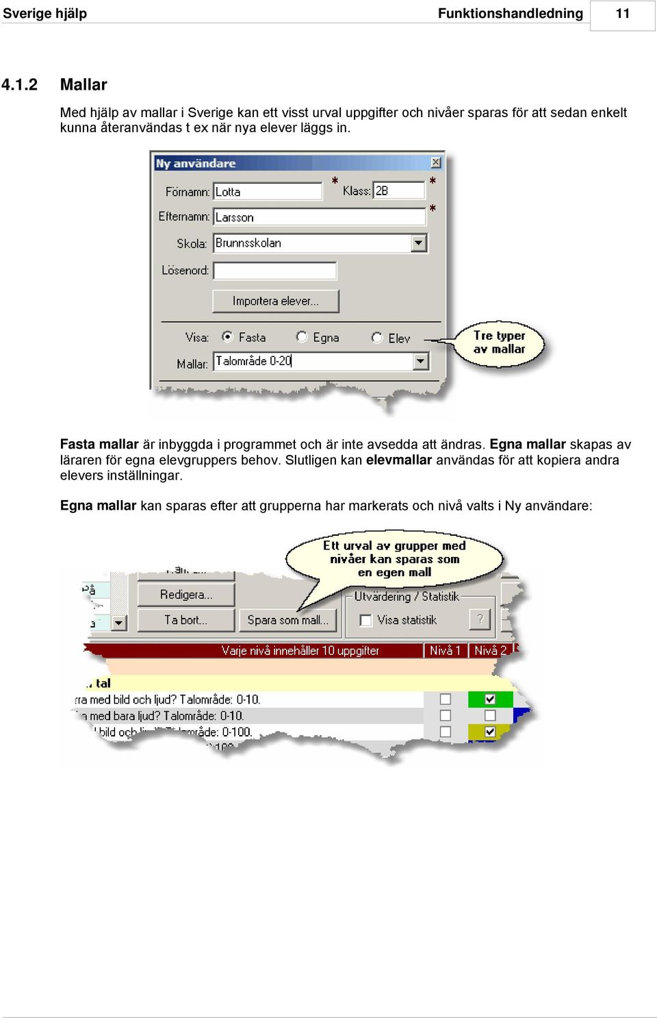 återanvändas t ex när nya elever läggs in. Fasta mallar är inbyggda i programmet och är inte avsedda att ändras.