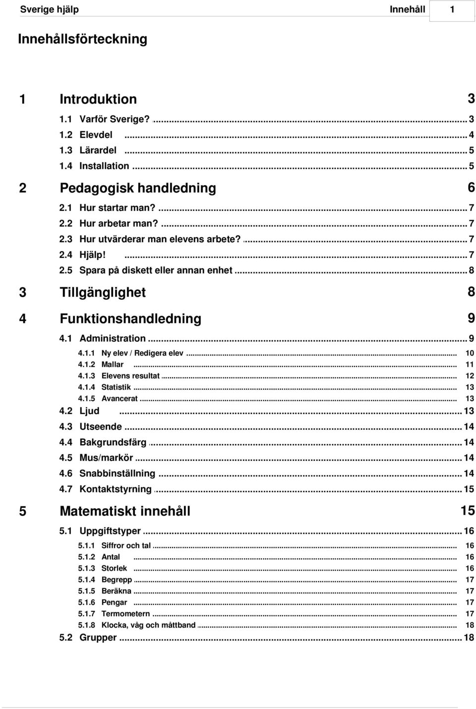 1.4 Ny elev /... Redigera elev 10 Mallar... 11 Elevens resultat... 12 Statistik... 13 4.1.5 Avancerat... 13 4.2 Ljud... 13 4.3 Utseende... 14 4.4 Bakgrundsfärg... 14 4.5 Mus/markör... 14 4.6 Snabbinställning.