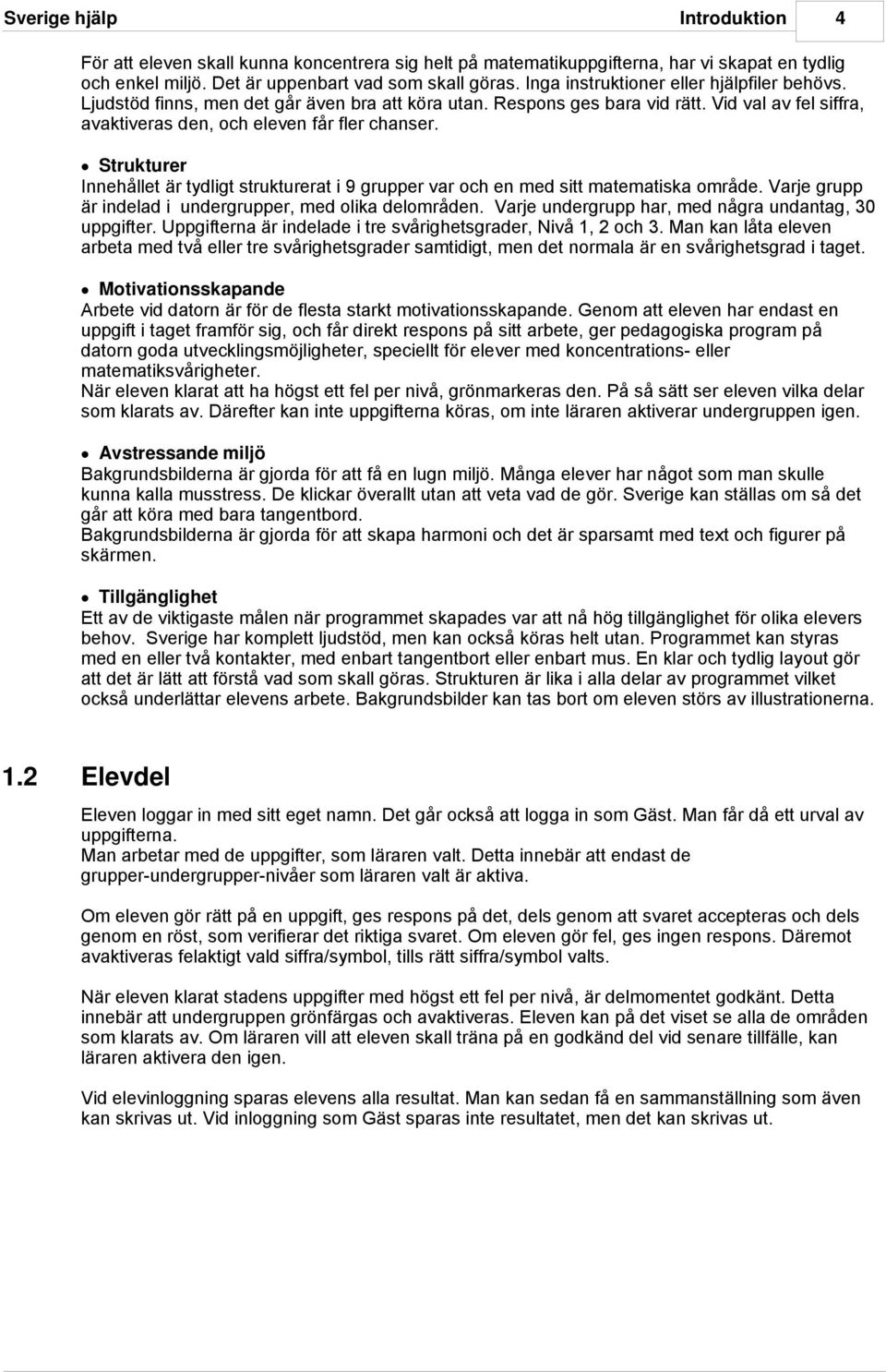 Strukturer Innehållet är tydligt strukturerat i 9 grupper var och en med sitt matematiska område. Varje grupp är indelad i undergrupper, med olika delområden.