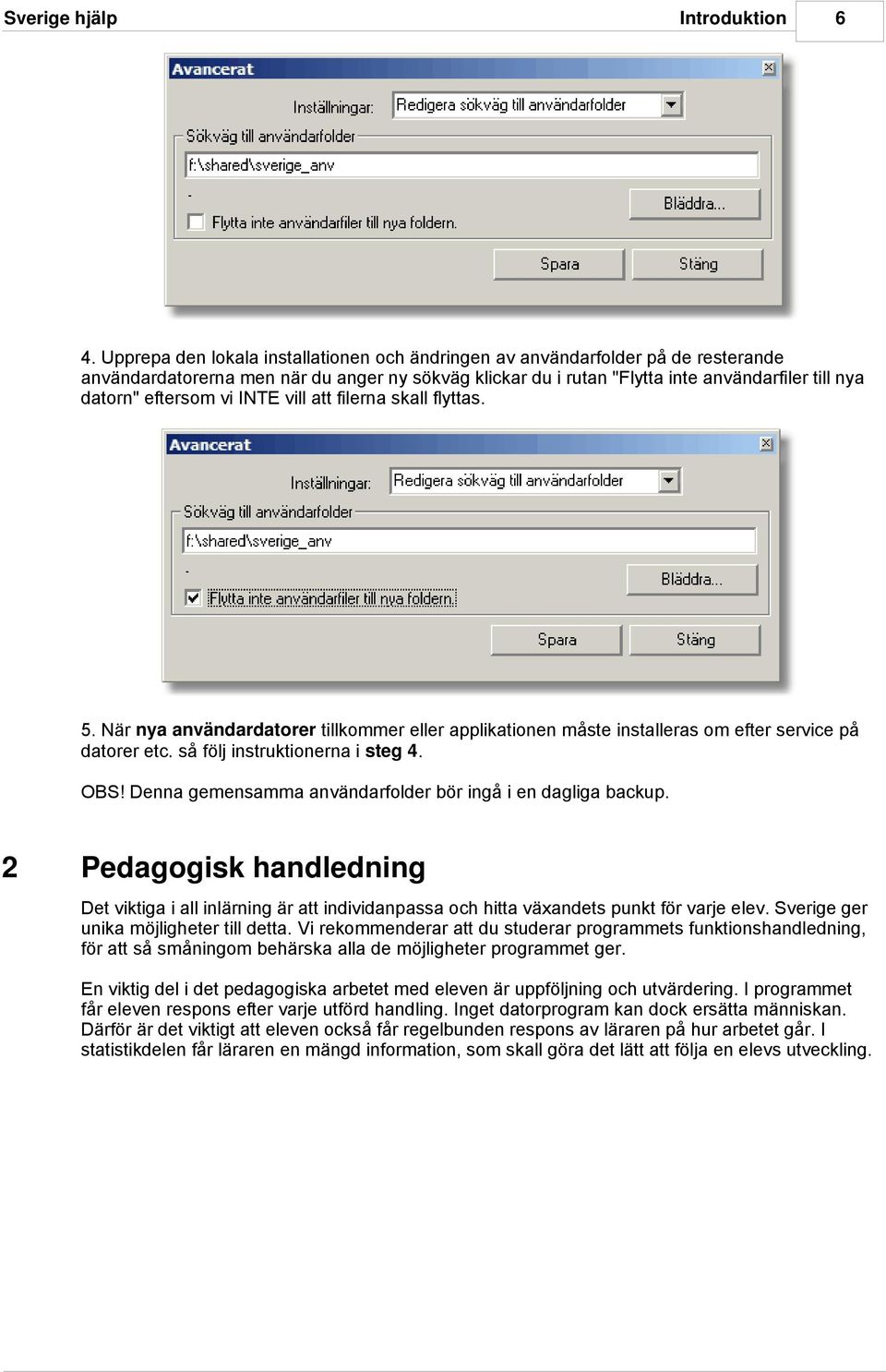 vi INTE vill att filerna skall flyttas. 5. När nya användardatorer tillkommer eller applikationen måste installeras om efter service på datorer etc. så följ instruktionerna i steg 4. OBS!