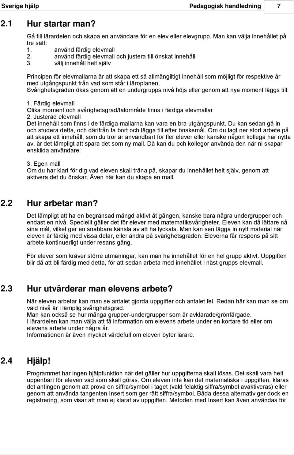 välj innehåll helt själv Principen för elevmallarna är att skapa ett så allmängiltigt innehåll som möjligt för respektive år med utgångspunkt från vad som står i läroplanen.