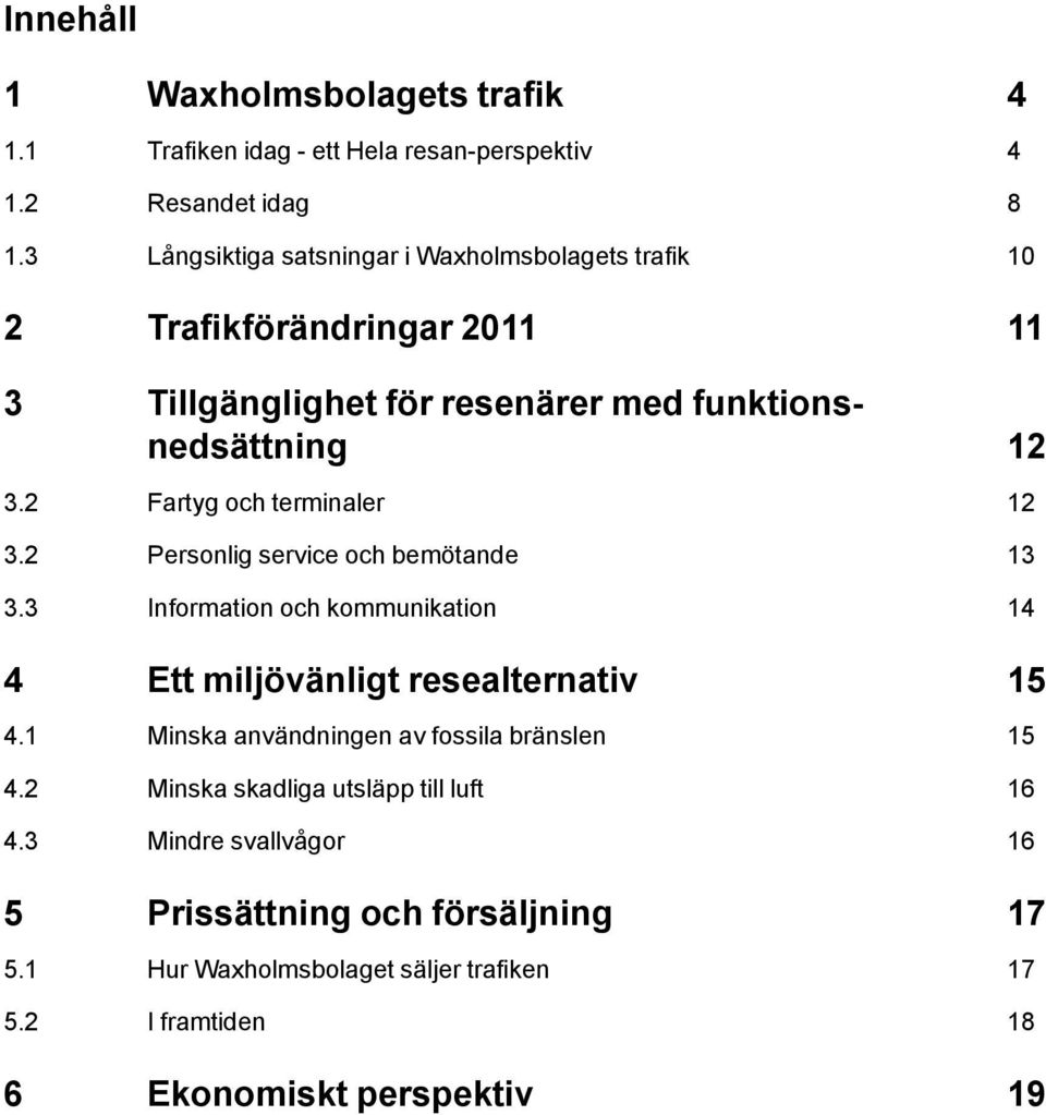 2 Fartyg och terminaler 12 3.2 Personlig service och bemötande 13 3.3 Information och kommunikation 14 4 Ett miljövänligt resealternativ 15 4.