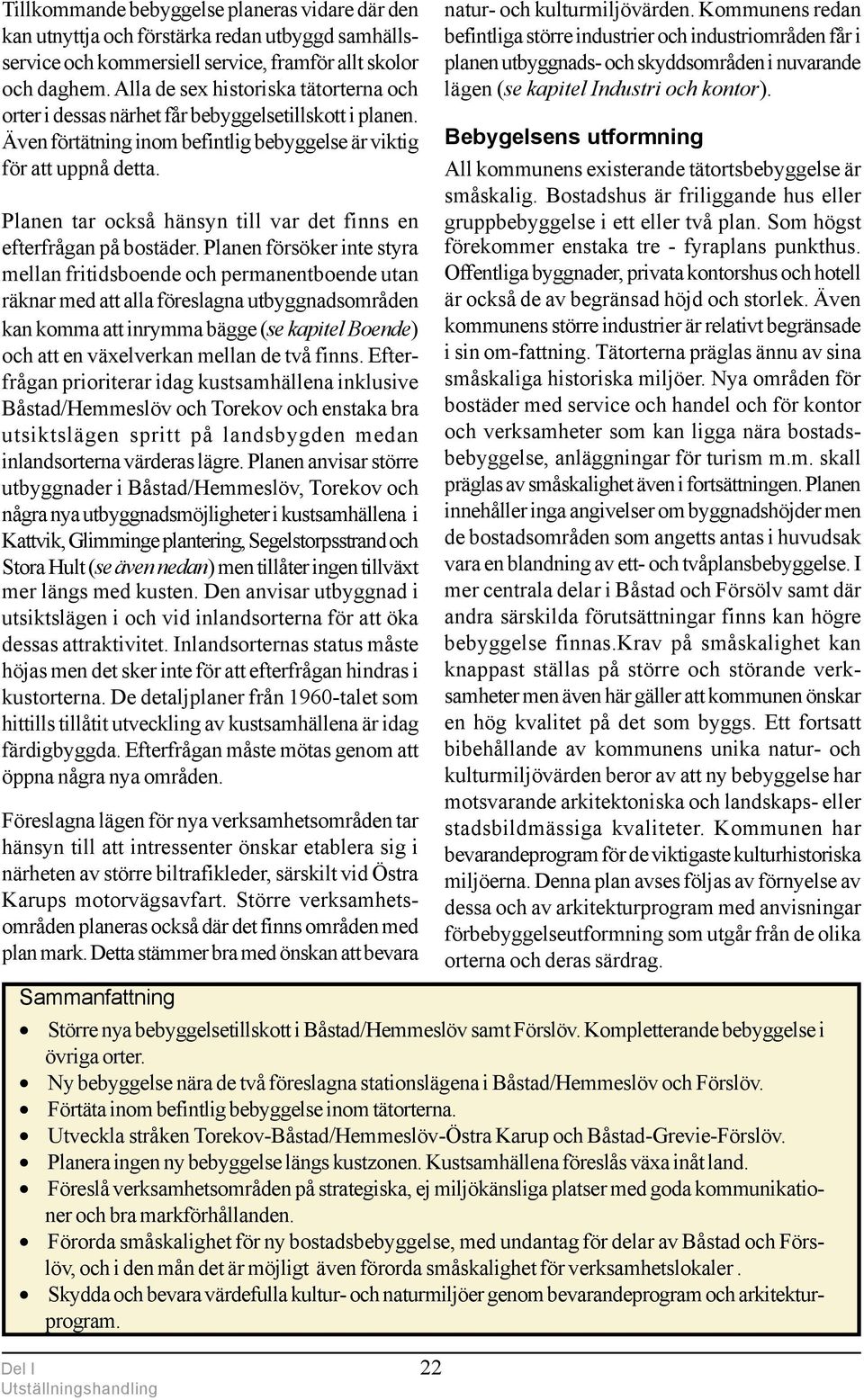 Planen tar också hänsyn till var det finns en efterfrågan på bostäder.