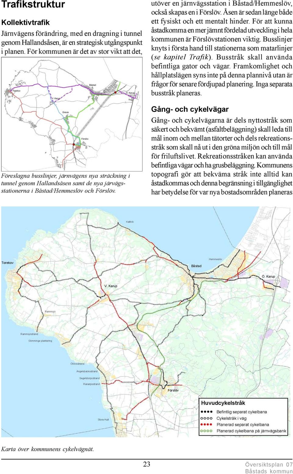 utöver en järnvägsstation i Båstad/Hemmeslöv, också skapas en i Förslöv. Åsen är sedan länge både ett fysiskt och ett mentalt hinder.