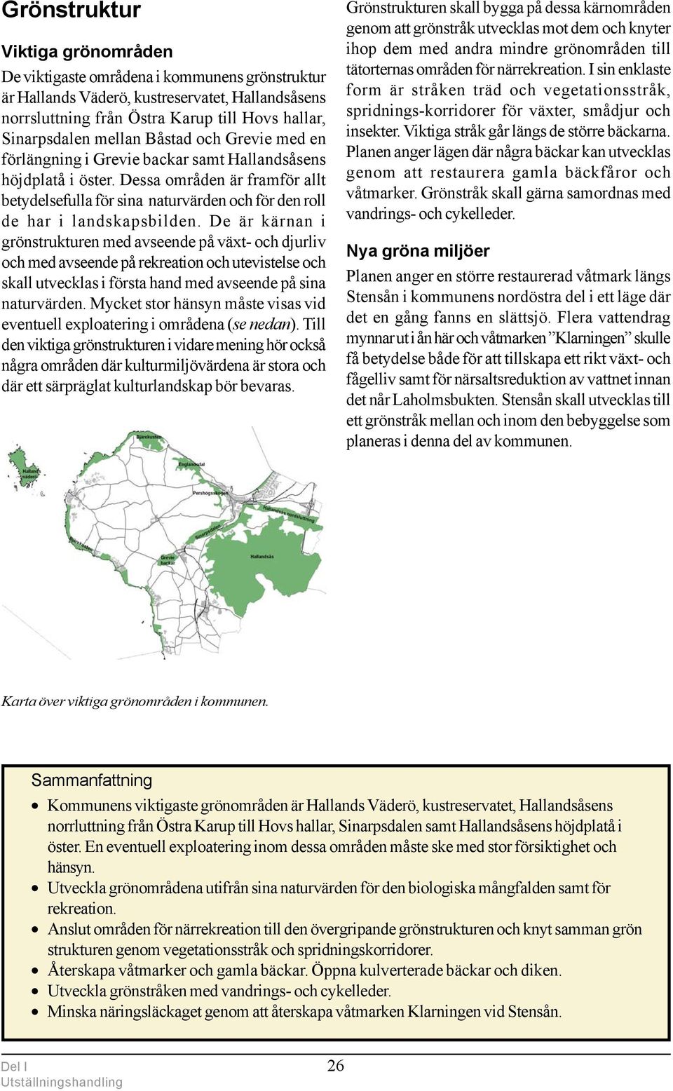 De är kärnan i grönstrukturen med avseende på växt- och djurliv och med avseende på rekreation och utevistelse och skall utvecklas i första hand med avseende på sina naturvärden.
