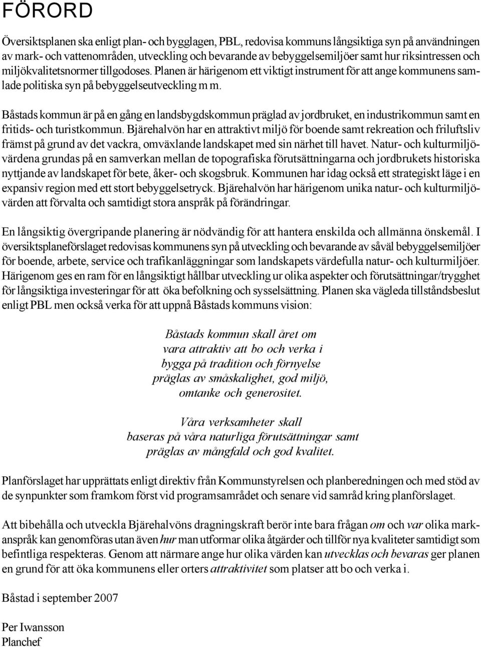Båstads kommun är på en gång en landsbygdskommun präglad av jordbruket, en industrikommun samt en fritids- och turistkommun.