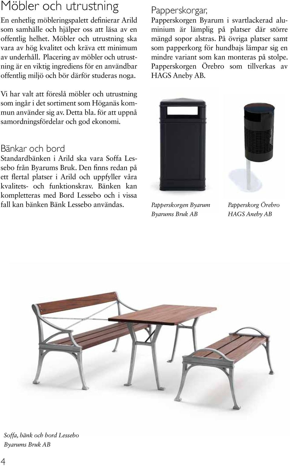 Placering av möbler och utrustning är en viktig ingrediens för en användbar offentlig miljö och bör därför studeras noga.