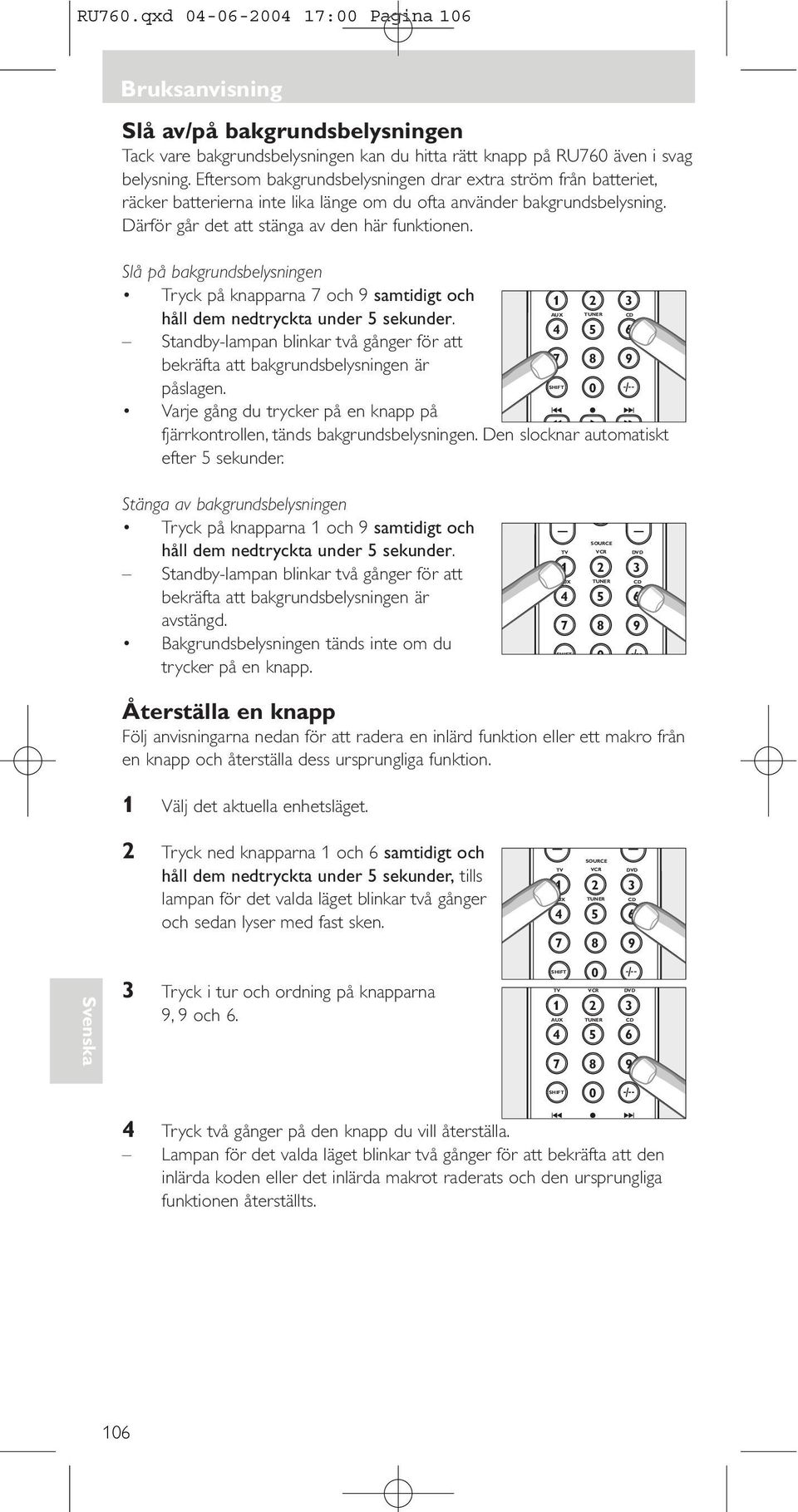 Slå på bakgrundsbelysningen Tryck på knapparna 7 och 9 samtidigt och håll dem nedtryckta under 5 sekunder.