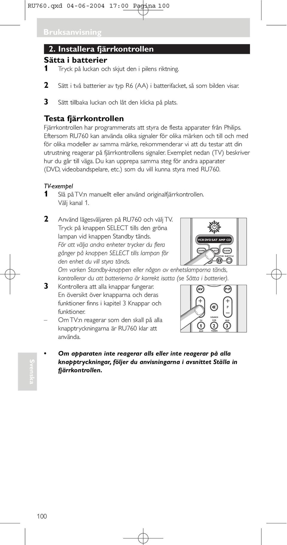 Testa fjärrkontrollen Fjärrkontrollen har programmerats att styra de flesta apparater från Philips.