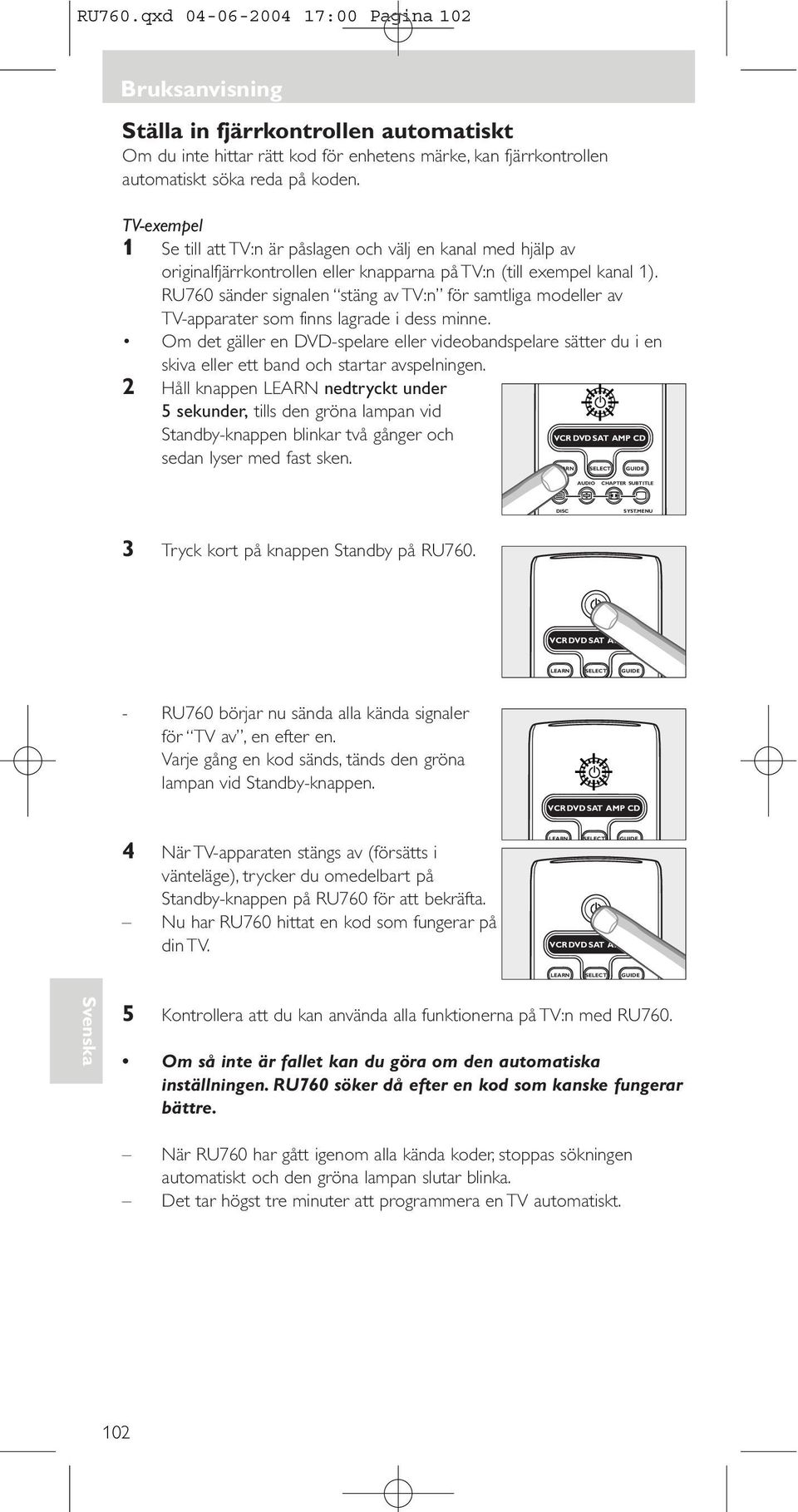 RU76 sänder signalen stäng av :n för samtliga modeller av -apparater som finns lagrade i dess minne.