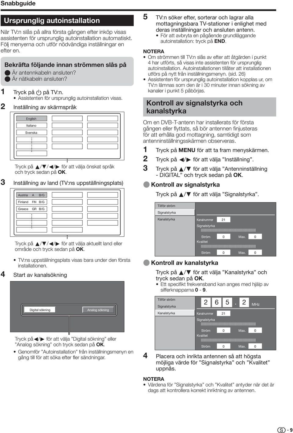 Assistenten för ursprunglig autoinstallation visas. Inställning av skärmspråk English Italiano Svenska Tryck på a/b/c/d för att välja önskat språk och tryck sedan på OK.