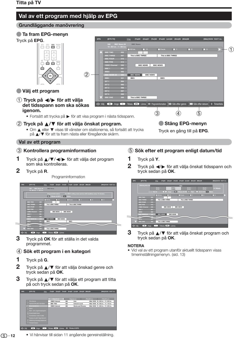 BBCi BBC NEWS BBCi SIT 994 E Välj ett program Kontrollera programinformation Val av ett program SIT 995 SIT 996 SIT 4 997 SIT 5 998 BBC ONE 999 Tryck på c/d för att välja det tidsspann som ska sökas