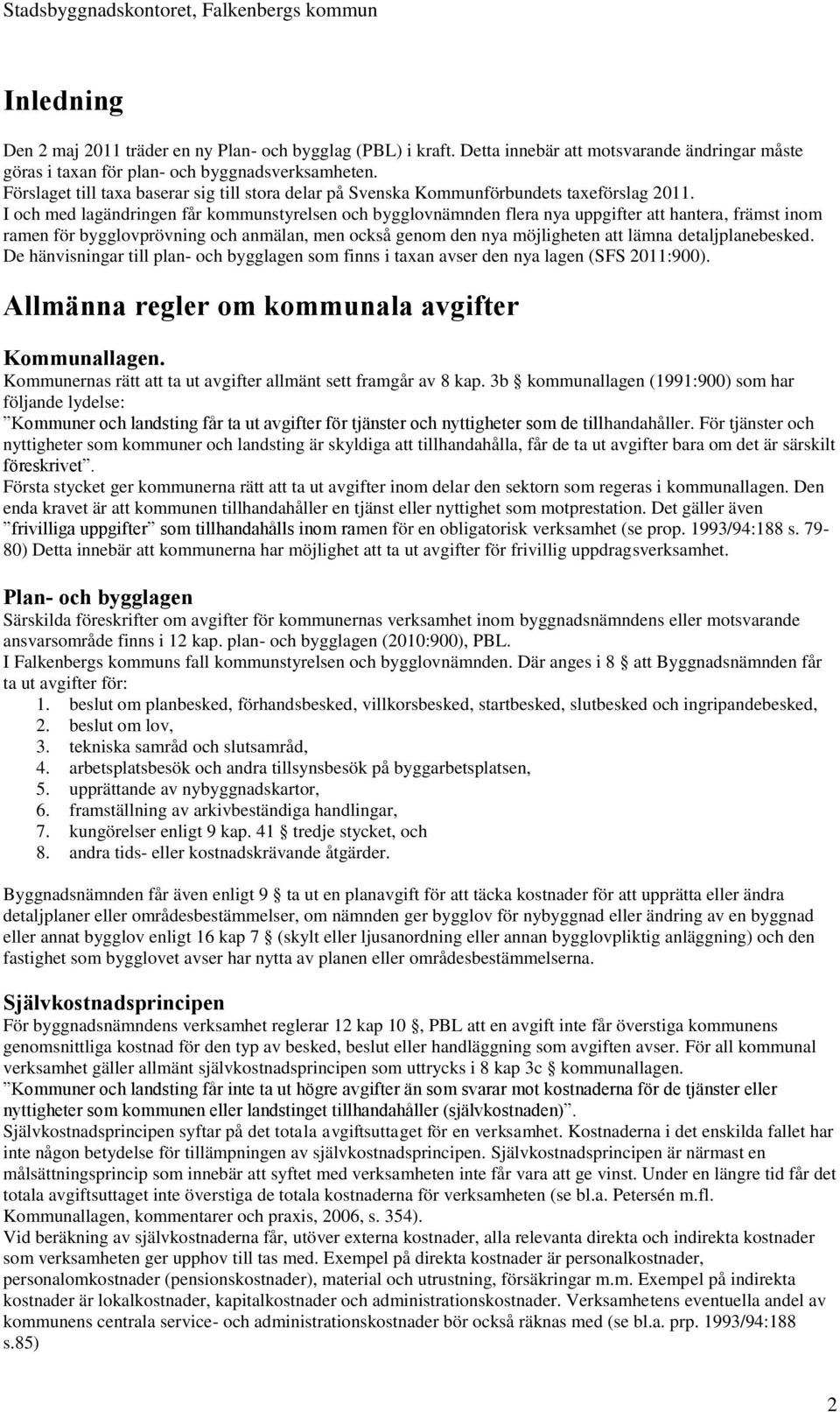 I och med lagändringen får kommunstyrelsen och bygglovnämnden flera nya uppgifter att hantera, främst inom ramen för bygglovprövning och anmälan, men också genom den nya möjligheten att lämna