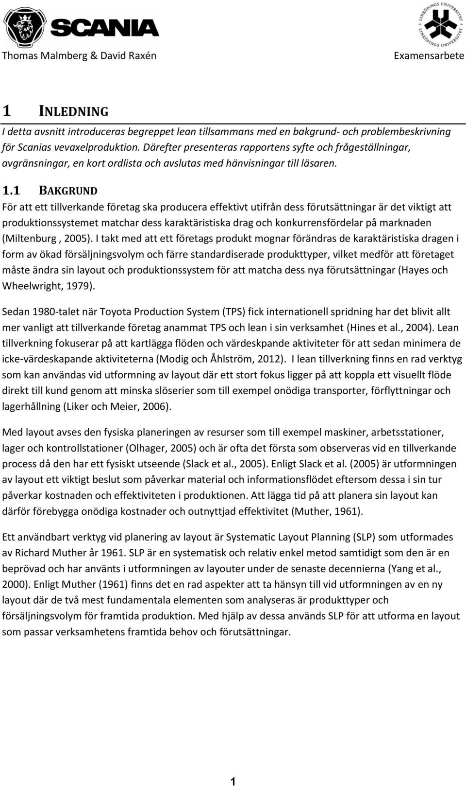 1 BAKGRUND För att ett tillverkande företag ska producera effektivt utifrån dess förutsättningar är det viktigt att produktionssystemet matchar dess karaktäristiska drag och konkurrensfördelar på