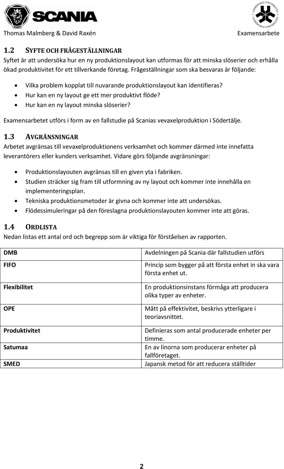 Hur kan en ny layout minska slöserier? t utförs i form av en fallstudie på Scanias vevaxelproduktion i Södertälje. 1.