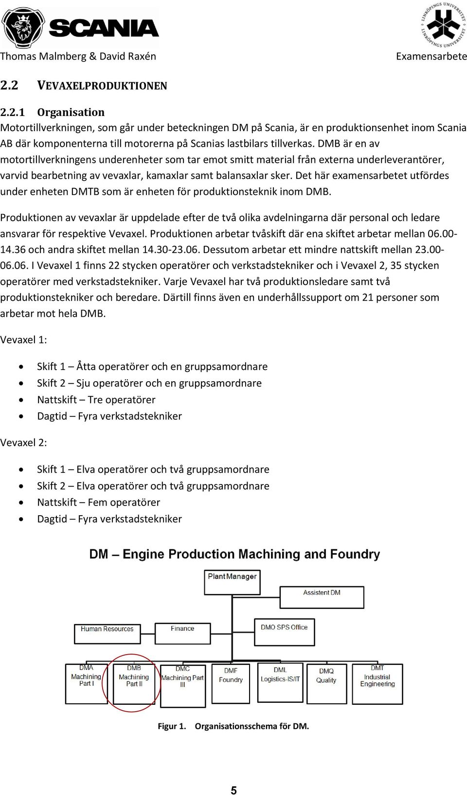 Det här examensarbetet utfördes under enheten DMTB som är enheten för produktionsteknik inom DMB.